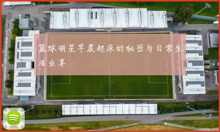篮球明星早晨起床的秘密与日常生活分享