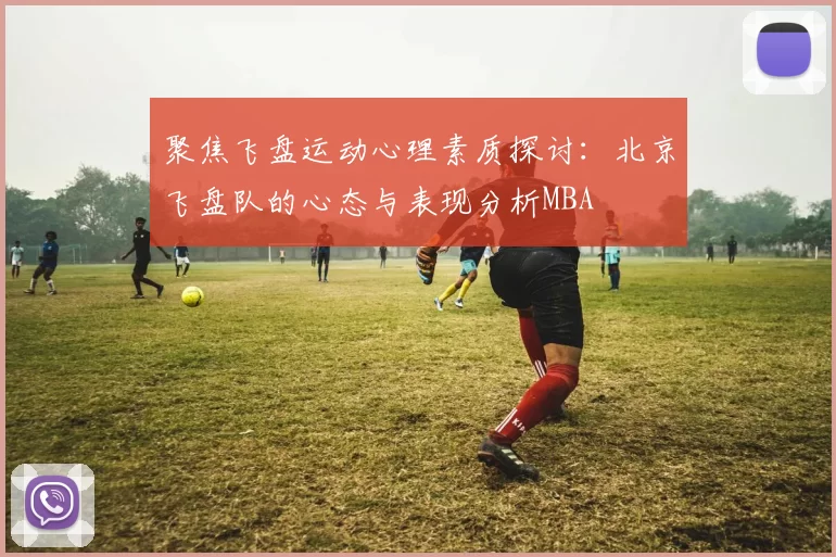 聚焦飞盘运动心理素质探讨：北京飞盘队的心态与表现分析MBA