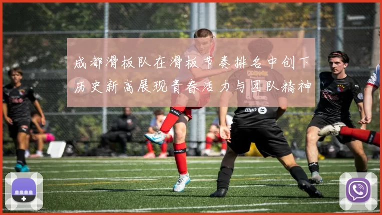 成都滑板队在滑板节奏排名中创下历史新高展现青春活力与团队精神MBA