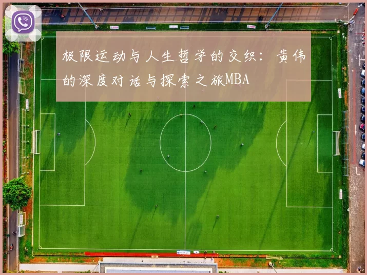 极限运动与人生哲学的交织：黄伟的深度对话与探索之旅MBA