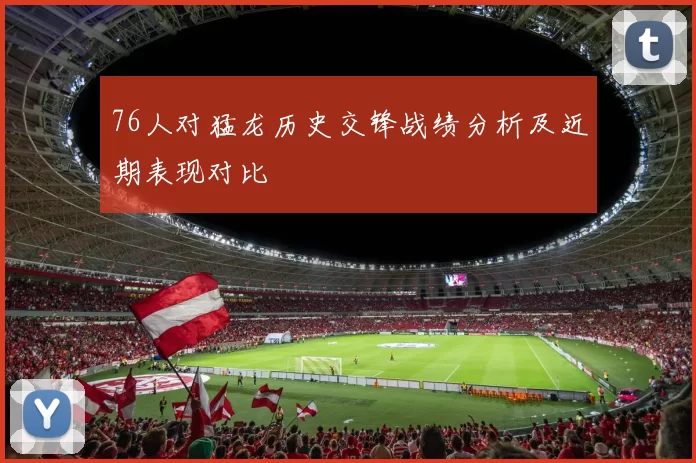 76人对猛龙历史交锋战绩分析及近期表现对比